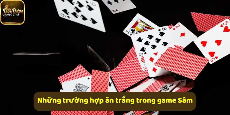 Các trường hợp ăn trắng giúp thắng ngay trong game bài